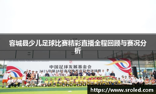 容城县少儿足球比赛精彩直播全程回顾与赛况分析